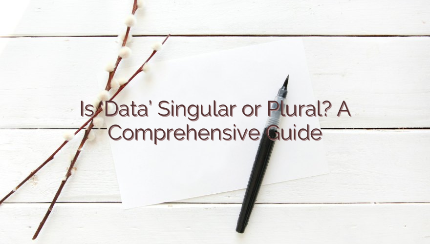 Is ‘Data’ Singular or Plural? A Comprehensive Guide