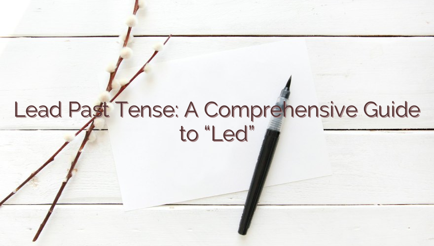 Lead Past Tense: A Comprehensive Guide to “Led”