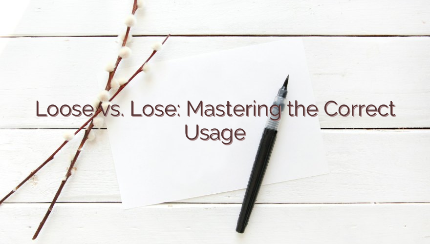 Loose vs. Lose: Mastering the Correct Usage
