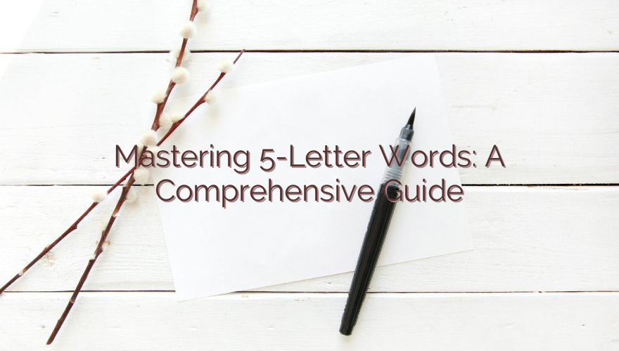 Mastering 5-Letter Words: A Comprehensive Guide