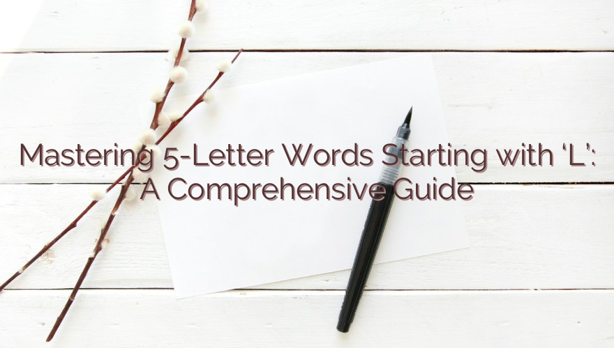 Mastering 5-Letter Words Starting with ‘L’: A Comprehensive Guide