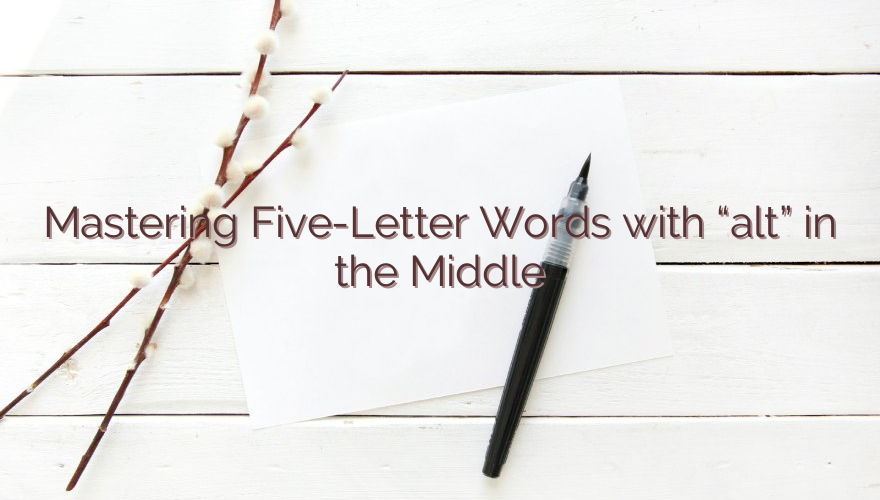Mastering Five-Letter Words with “alt” in the Middle
