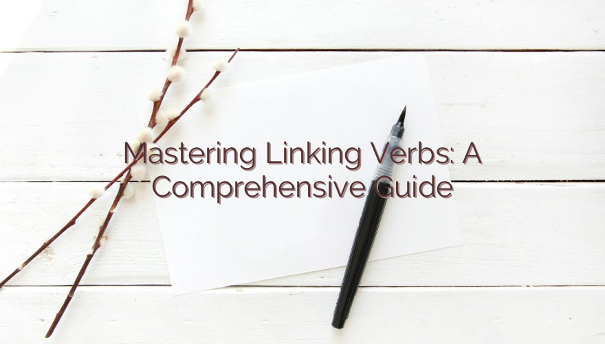 Mastering Linking Verbs: A Comprehensive Guide