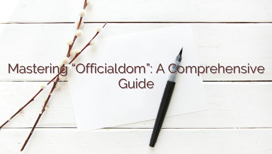 Mastering “Officialdom”: A Comprehensive Guide