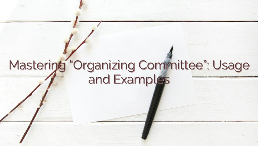 Mastering “Organizing Committee”: Usage and Examples