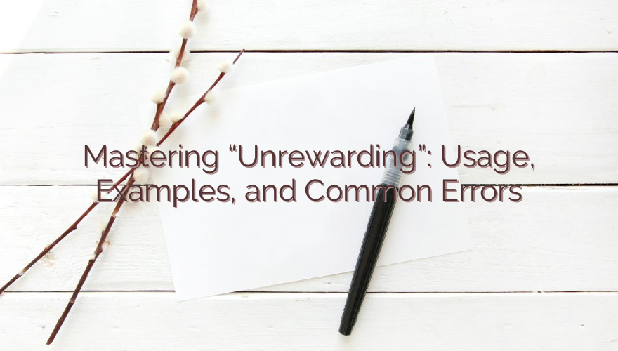 Mastering “Unrewarding”: Usage, Examples, and Common Errors