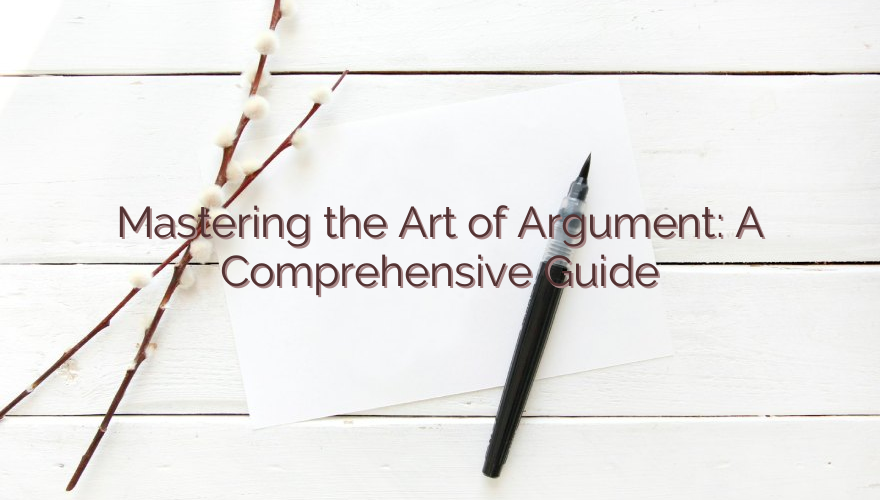 Mastering the Art of Argument: A Comprehensive Guide