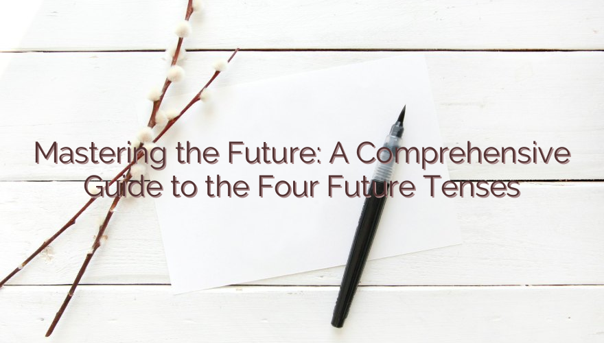 Mastering the Future: A Comprehensive Guide to the Four Future Tenses