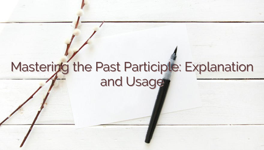 Mastering the Past Participle: Explanation and Usage