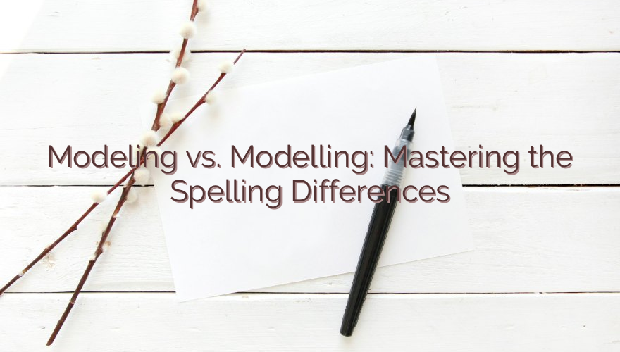 Modeling vs. Modelling: Mastering the Spelling Differences