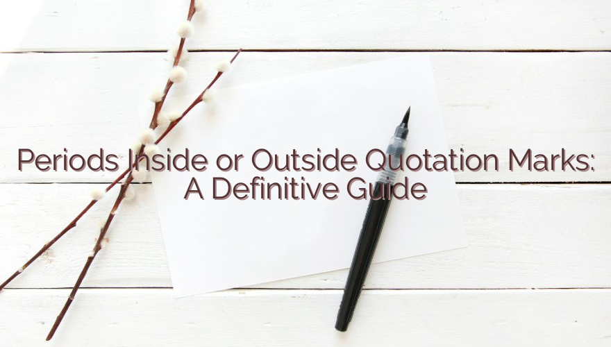 Periods Inside or Outside Quotation Marks: A Definitive Guide