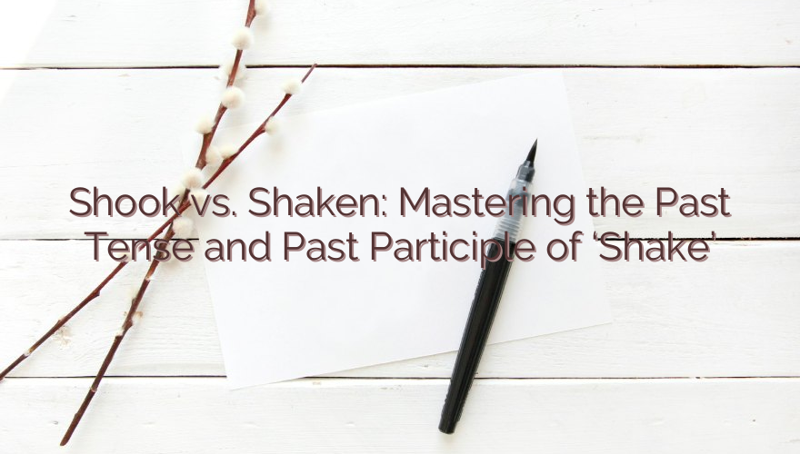 Shook vs. Shaken: Mastering the Past Tense and Past Participle of ‘Shake’