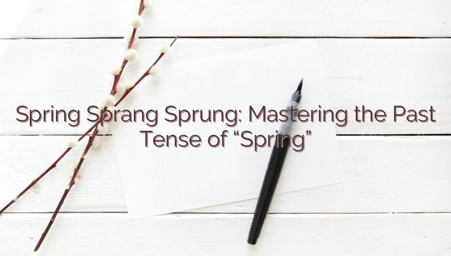 Spring Sprang Sprung: Mastering the Past Tense of “Spring”