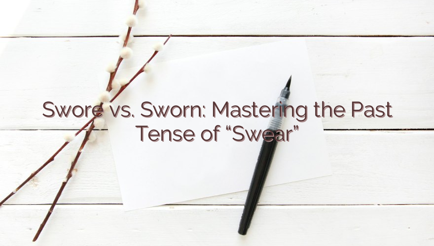Swore vs. Sworn: Mastering the Past Tense of “Swear”