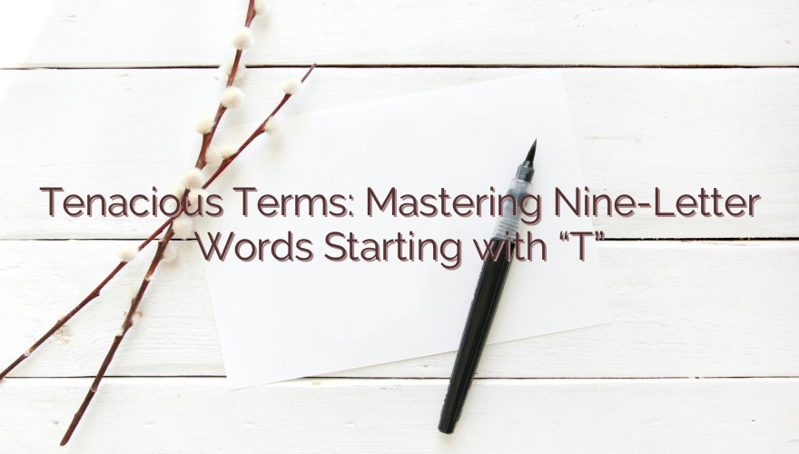 Tenacious Terms: Mastering Nine-Letter Words Starting with “T”