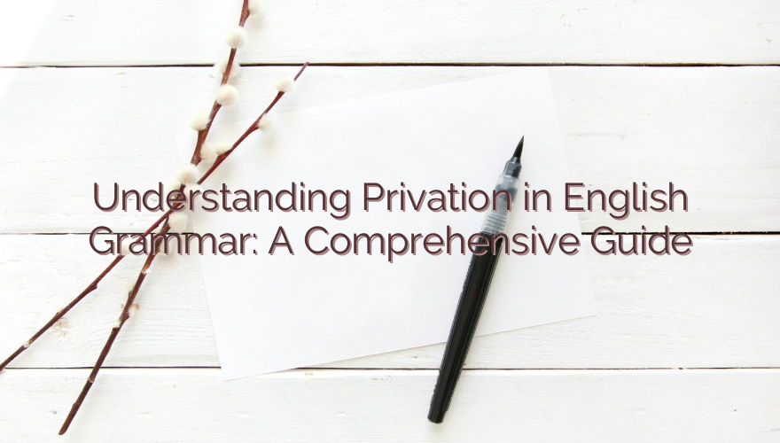 Understanding Privation in English Grammar: A Comprehensive Guide