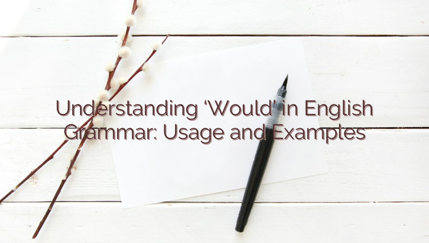 Understanding ‘Would’ in English Grammar: Usage and Examples