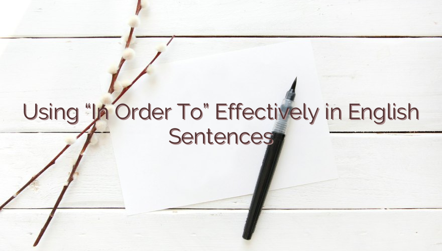 Using “In Order To” Effectively in English Sentences