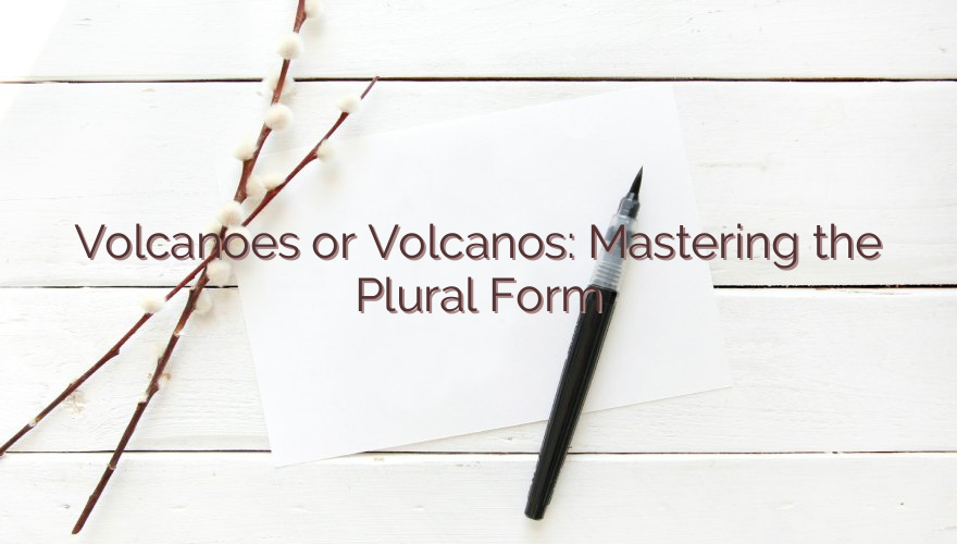 Volcanoes or Volcanos: Mastering the Plural Form