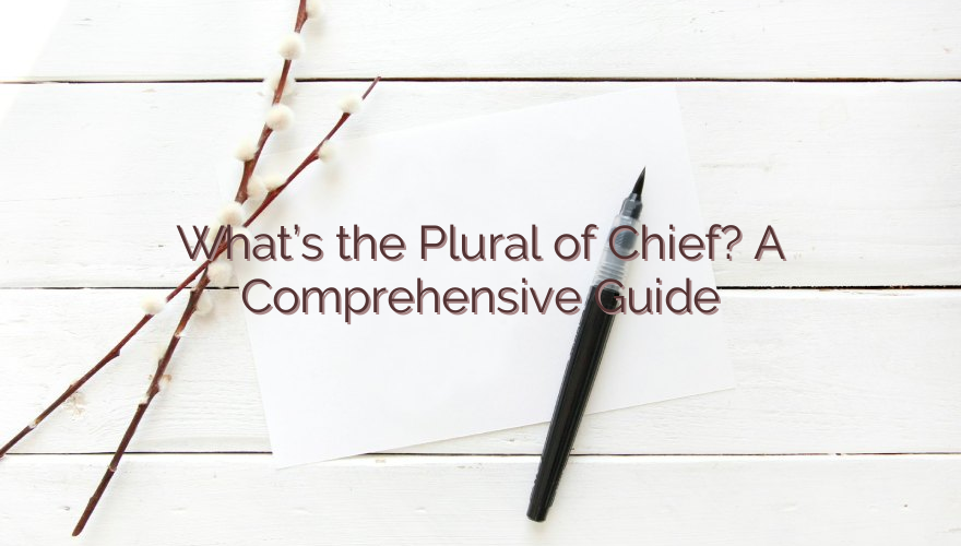 What’s the Plural of Chief? A Comprehensive Guide