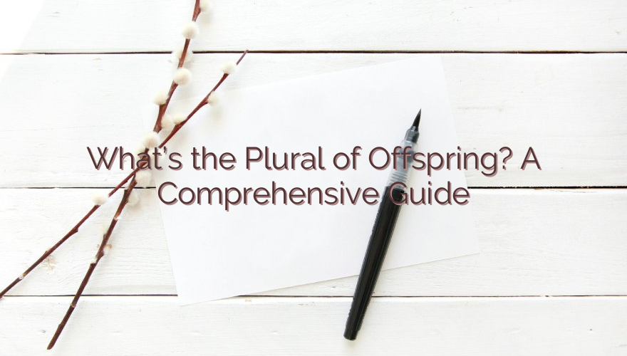 What’s the Plural of Offspring? A Comprehensive Guide