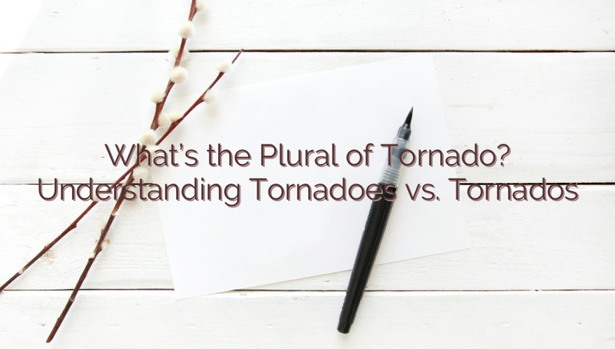 What’s the Plural of Tornado? Understanding Tornadoes vs. Tornados