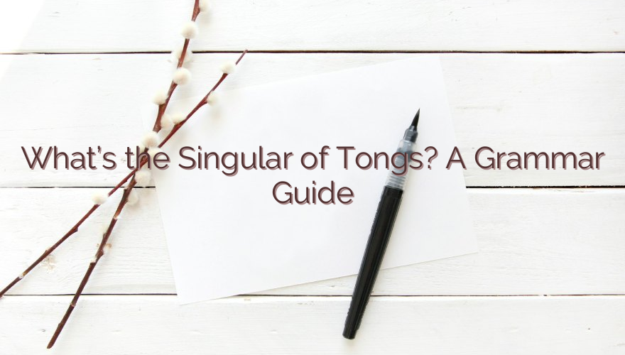 What’s the Singular of Tongs? A Grammar Guide