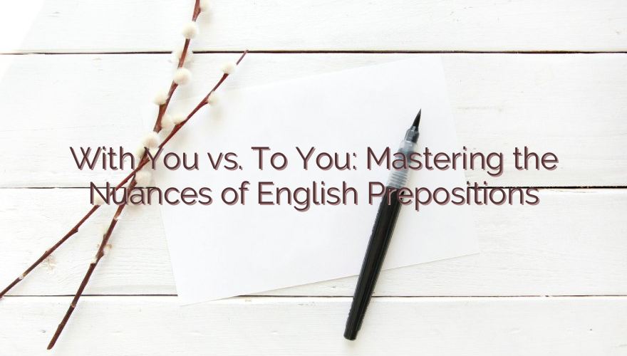 With You vs. To You: Mastering the Nuances of English Prepositions
