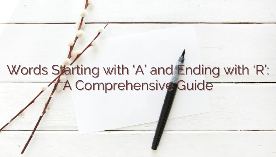 Words Starting with ‘A’ and Ending with ‘R’: A Comprehensive Guide